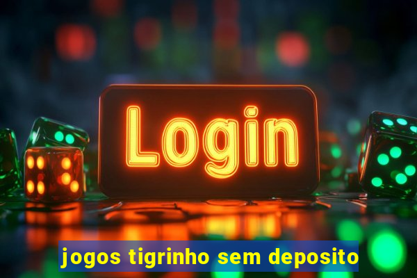 jogos tigrinho sem deposito